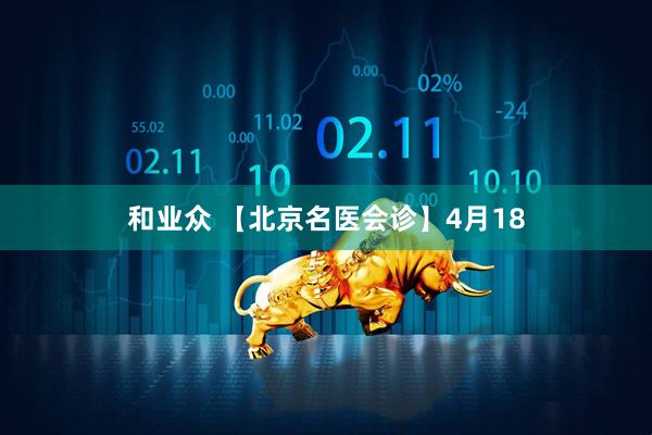 和业众 【北京名医会诊】4月18